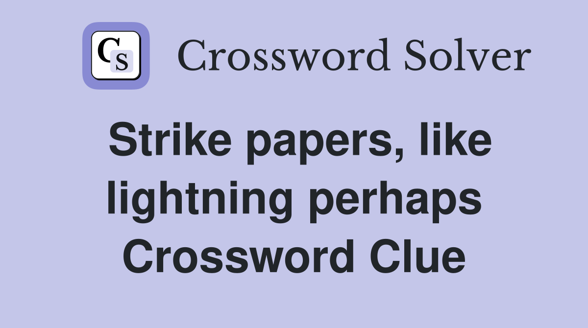 Strike papers, like lightning perhaps Crossword Clue Answers